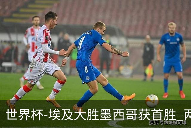 世界杯-埃及大胜墨西哥获首胜 两队均无缘16强